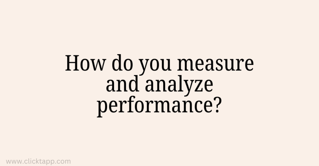 How do you measure and analyze performance?